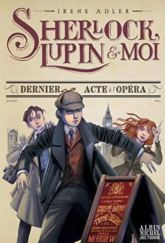 Sherlock, Lupin & moi T.02 : Dernier acte à l'opéra